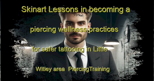 Skinart Lessons in becoming a piercing wellness practices for safer tattooing in Little Witley area | PiercingTraining | PiercingClasses | SkinartTraining-United Kingdom