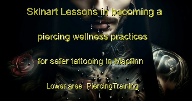 Skinart Lessons in becoming a piercing wellness practices for safer tattooing in Macfinn Lower area | PiercingTraining | PiercingClasses | SkinartTraining-United Kingdom