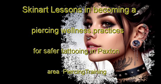 Skinart Lessons in becoming a piercing wellness practices for safer tattooing in Paxton area | PiercingTraining | PiercingClasses | SkinartTraining-United Kingdom