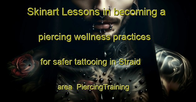 Skinart Lessons in becoming a piercing wellness practices for safer tattooing in Straid area | PiercingTraining | PiercingClasses | SkinartTraining-United Kingdom