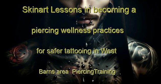 Skinart Lessons in becoming a piercing wellness practices for safer tattooing in West Barns area | PiercingTraining | PiercingClasses | SkinartTraining-United Kingdom