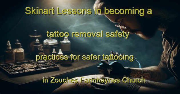 Skinart Lessons in becoming a tattoo removal safety practices for safer tattooing in Zouches Farmhaynes Church End area | RemovalTraining | RemovalClasses | SkinartTraining-United Kingdom