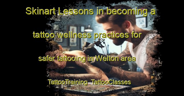 Skinart Lessons in becoming a tattoo wellness practices for safer tattooing in Welton area | TattooTraining | TattooClasses | SkinartTraining-United Kingdom