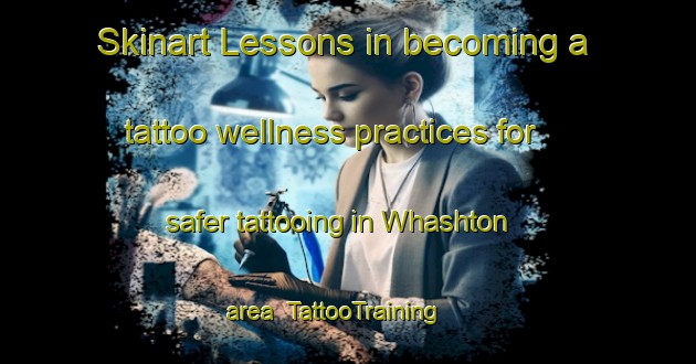 Skinart Lessons in becoming a tattoo wellness practices for safer tattooing in Whashton area | TattooTraining | TattooClasses | SkinartTraining-United Kingdom