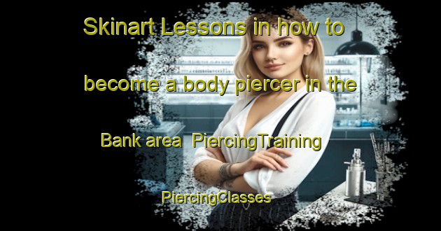 Skinart Lessons in how to become a body piercer in the Bank area | PiercingTraining | PiercingClasses | SkinartTraining-United Kingdom
