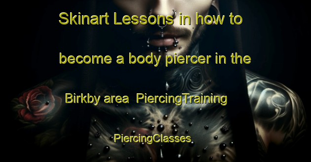 Skinart Lessons in how to become a body piercer in the Birkby area | PiercingTraining | PiercingClasses | SkinartTraining-United Kingdom