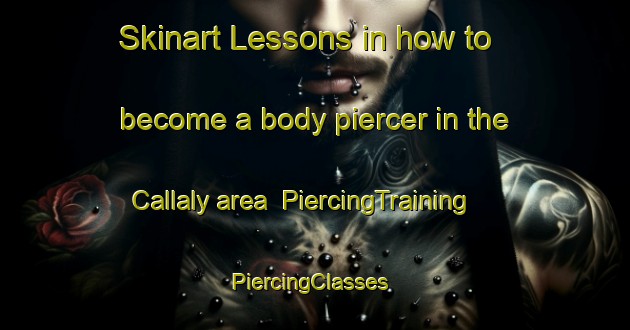 Skinart Lessons in how to become a body piercer in the Callaly area | PiercingTraining | PiercingClasses | SkinartTraining-United Kingdom