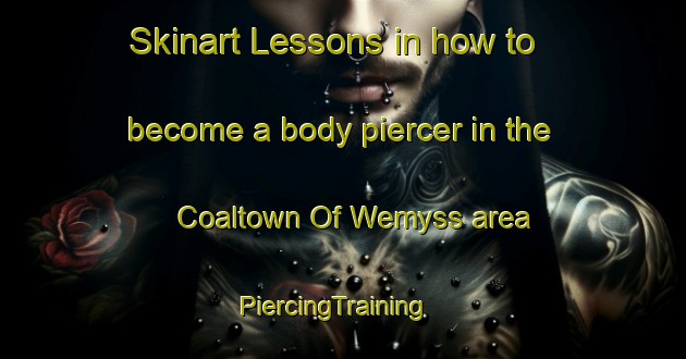 Skinart Lessons in how to become a body piercer in the Coaltown Of Wemyss area | PiercingTraining | PiercingClasses | SkinartTraining-United Kingdom