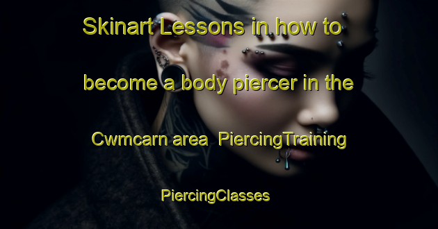 Skinart Lessons in how to become a body piercer in the Cwmcarn area | PiercingTraining | PiercingClasses | SkinartTraining-United Kingdom