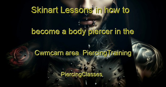 Skinart Lessons in how to become a body piercer in the Cwmcarn area | PiercingTraining | PiercingClasses | SkinartTraining-United Kingdom