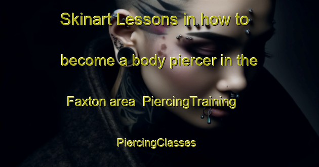 Skinart Lessons in how to become a body piercer in the Faxton area | PiercingTraining | PiercingClasses | SkinartTraining-United Kingdom