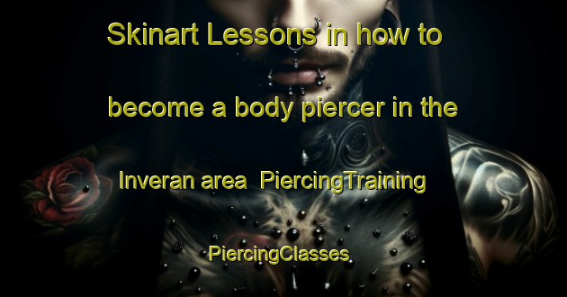 Skinart Lessons in how to become a body piercer in the Inveran area | PiercingTraining | PiercingClasses | SkinartTraining-United Kingdom