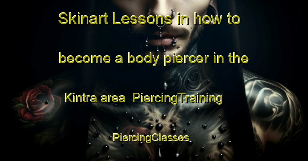 Skinart Lessons in how to become a body piercer in the Kintra area | PiercingTraining | PiercingClasses | SkinartTraining-United Kingdom
