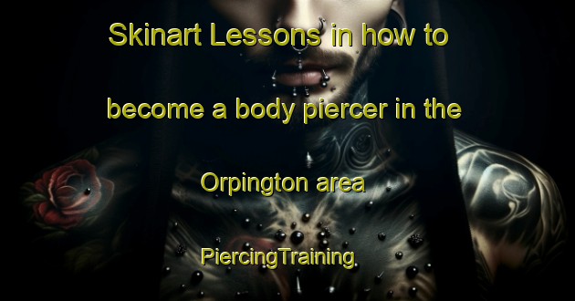 Skinart Lessons in how to become a body piercer in the Orpington area | PiercingTraining | PiercingClasses | SkinartTraining-United Kingdom