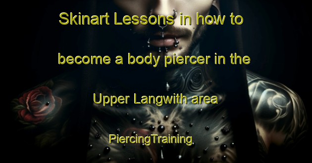 Skinart Lessons in how to become a body piercer in the Upper Langwith area | PiercingTraining | PiercingClasses | SkinartTraining-United Kingdom