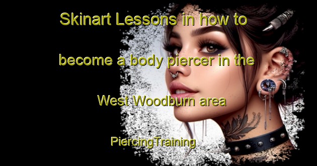 Skinart Lessons in how to become a body piercer in the West Woodburn area | PiercingTraining | PiercingClasses | SkinartTraining-United Kingdom