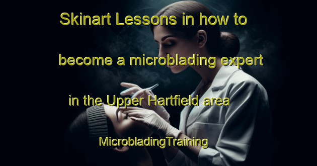 Skinart Lessons in how to become a microblading expert in the Upper Hartfield area | MicrobladingTraining | MicrobladingClasses | SkinartTraining-United Kingdom
