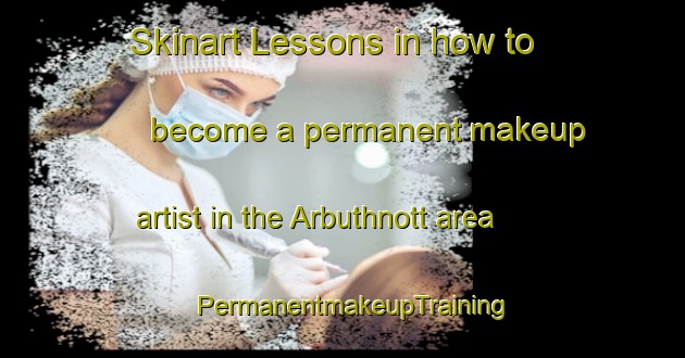 Skinart Lessons in how to become a permanent makeup artist in the Arbuthnott area | PermanentmakeupTraining | PermanentmakeupClasses | SkinartTraining-United Kingdom