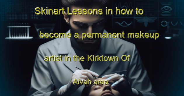 Skinart Lessons in how to become a permanent makeup artist in the Kirktown Of Alvah area | PermanentmakeupTraining | PermanentmakeupClasses | SkinartTraining-United Kingdom
