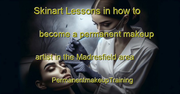 Skinart Lessons in how to become a permanent makeup artist in the Madresfield area | PermanentmakeupTraining | PermanentmakeupClasses | SkinartTraining-United Kingdom