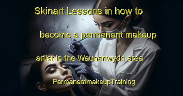 Skinart Lessons in how to become a permanent makeup artist in the Waunarlwydd area | PermanentmakeupTraining | PermanentmakeupClasses | SkinartTraining-United Kingdom