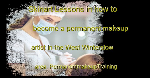 Skinart Lessons in how to become a permanent makeup artist in the West Winterslow area | PermanentmakeupTraining | PermanentmakeupClasses | SkinartTraining-United Kingdom