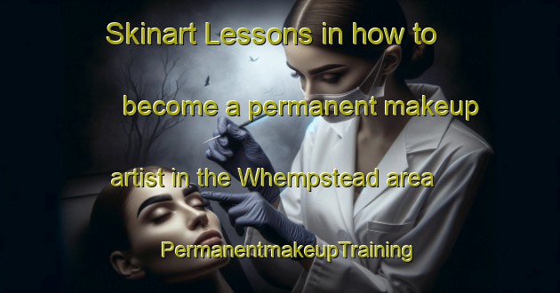Skinart Lessons in how to become a permanent makeup artist in the Whempstead area | PermanentmakeupTraining | PermanentmakeupClasses | SkinartTraining-United Kingdom