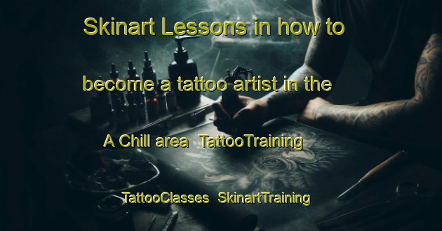 Skinart Lessons in how to become a tattoo artist in the A Chill area | TattooTraining | TattooClasses | SkinartTraining-United Kingdom