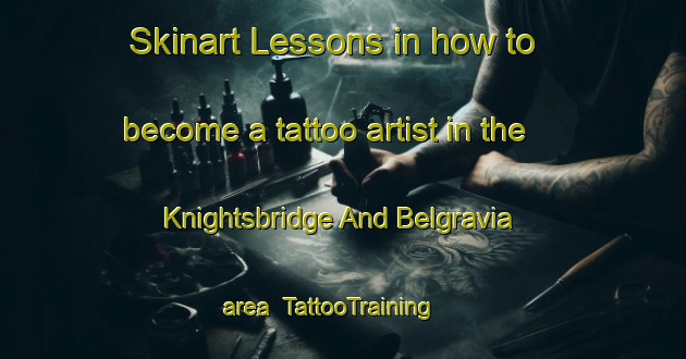 Skinart Lessons in how to become a tattoo artist in the Knightsbridge And Belgravia area | TattooTraining | TattooClasses | SkinartTraining-United Kingdom
