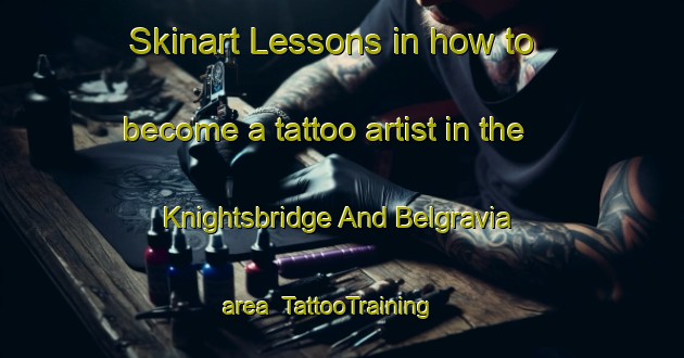 Skinart Lessons in how to become a tattoo artist in the Knightsbridge And Belgravia area | TattooTraining | TattooClasses | SkinartTraining-United Kingdom