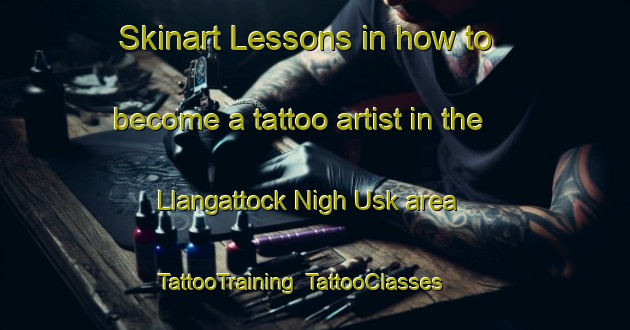 Skinart Lessons in how to become a tattoo artist in the Llangattock Nigh Usk area | TattooTraining | TattooClasses | SkinartTraining-United Kingdom