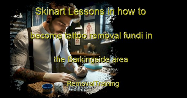 Skinart Lessons in how to become tattoo removal fundi in the Barkingside area | RemovalTraining | RemovalClasses | SkinartTraining-United Kingdom