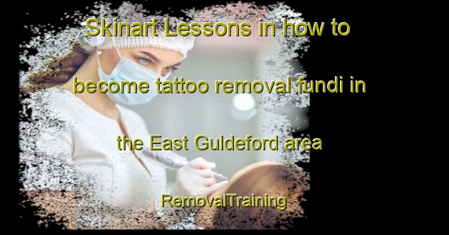 Skinart Lessons in how to become tattoo removal fundi in the East Guldeford area | RemovalTraining | RemovalClasses | SkinartTraining-United Kingdom