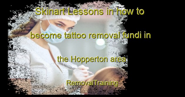Skinart Lessons in how to become tattoo removal fundi in the Hopperton area | RemovalTraining | RemovalClasses | SkinartTraining-United Kingdom
