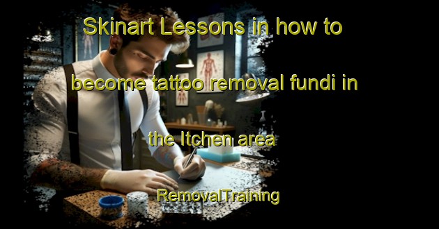 Skinart Lessons in how to become tattoo removal fundi in the Itchen area | RemovalTraining | RemovalClasses | SkinartTraining-United Kingdom