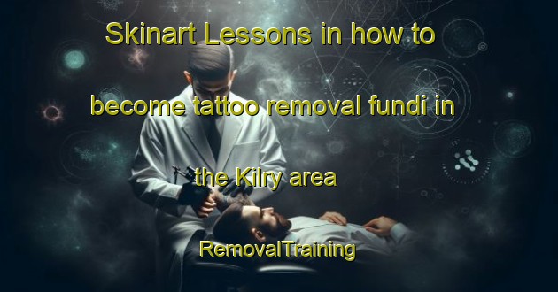 Skinart Lessons in how to become tattoo removal fundi in the Kilry area | RemovalTraining | RemovalClasses | SkinartTraining-United Kingdom