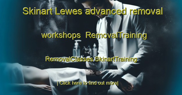 Skinart Lewes advanced removal workshops | #RemovalTraining #RemovalClasses #SkinartTraining-United Kingdom