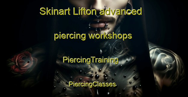 Skinart Lifton advanced piercing workshops | PiercingTraining | PiercingClasses | SkinartTraining-United Kingdom
