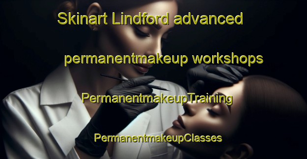 Skinart Lindford advanced permanentmakeup workshops | PermanentmakeupTraining | PermanentmakeupClasses | SkinartTraining-United Kingdom