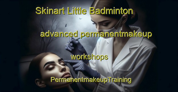 Skinart Little Badminton advanced permanentmakeup workshops | PermanentmakeupTraining | PermanentmakeupClasses | SkinartTraining-United Kingdom