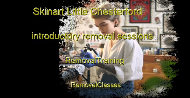 Skinart Little Chesterford introductory removal sessions | RemovalTraining | RemovalClasses | SkinartTraining-United Kingdom