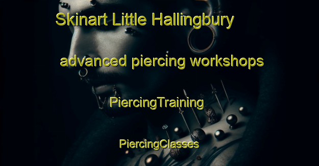 Skinart Little Hallingbury advanced piercing workshops | #PiercingTraining #PiercingClasses #SkinartTraining-United Kingdom