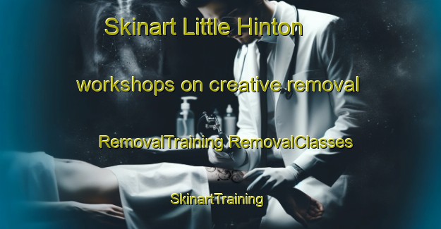 Skinart Little Hinton workshops on creative removal | #RemovalTraining #RemovalClasses #SkinartTraining-United Kingdom