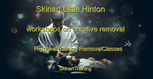 Skinart Little Hinton workshops on creative removal | #RemovalTraining #RemovalClasses #SkinartTraining-United Kingdom