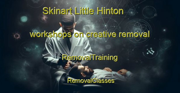 Skinart Little Hinton workshops on creative removal | RemovalTraining | RemovalClasses | SkinartTraining-United Kingdom