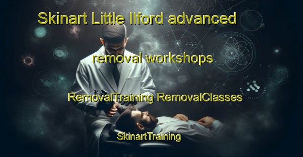 Skinart Little Ilford advanced removal workshops | #RemovalTraining #RemovalClasses #SkinartTraining-United Kingdom