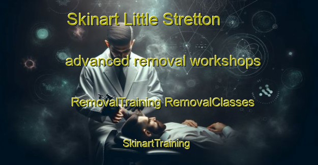 Skinart Little Stretton advanced removal workshops | #RemovalTraining #RemovalClasses #SkinartTraining-United Kingdom