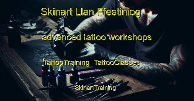 Skinart Llan Ffestiniog advanced tattoo workshops | TattooTraining | TattooClasses | SkinartTraining-United Kingdom