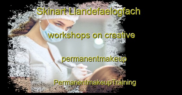 Skinart Llandefaelogfach workshops on creative permanentmakeup | #PermanentmakeupTraining #PermanentmakeupClasses #SkinartTraining-United Kingdom