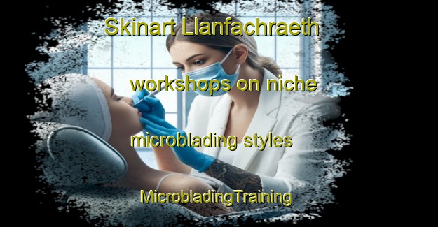 Skinart Llanfachraeth workshops on niche microblading styles | #MicrobladingTraining #MicrobladingClasses #SkinartTraining-United Kingdom